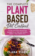 The Complete Plant-Based Diet Cookbook: Try the best Plant-Based Diet Recipes, Easy, Fast and Healthy. Improve Your Habits Now