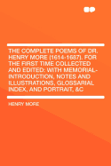 The Complete Poems of Dr. Henry More (1614-1687).: For the First Time Collected and Edited: With Memorial-Introduction, Notes and Illustrations, Glossarial Index, and Portrait, &c; Volume 9