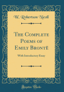 The Complete Poems of Emily Bront: With Introductory Essay (Classic Reprint)