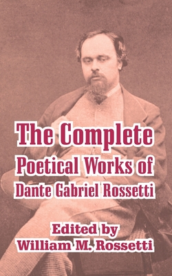 The Complete Poetical Works of Dante Gabriel Rossetti - Rossetti, Dante Gabriel, and Rossetti, William M (Editor)