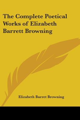The Complete Poetical Works of Elizabeth Barrett Browning - Browning, Elizabeth Barret