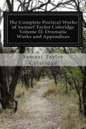 The Complete Poetical Works of Samuel Taylor Coleridge Volume II: Dramatic Works and Appendices