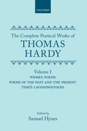 The Complete Poetical Works of Thomas Hardy: Volume I: Wessex Poems, Poems of the Past and Present, Time's Laughingstocks