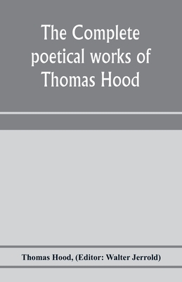 The complete poetical works of Thomas Hood - Hood, Thomas, and Jerrold, Walter (Editor)
