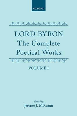 The Complete Poetical Works: Volume I - Byron, and McGann, Jerome J (Editor)