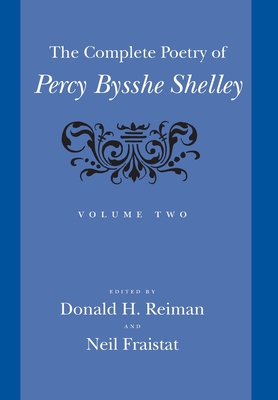 The Complete Poetry of Percy Bysshe Shelley: Volume 2 - Shelley, Percy Bysshe, Professor, and Reiman, Donald H, Professor (Editor), and Fraistat, Neil, Professor (Editor)