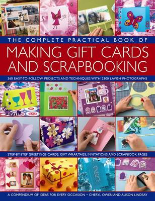 The Complete Practical Book of Making Giftcards and Scrapbooking: 360 Easy-To-Follow Projects and Techniques with 2300 Lavish Photographs, a Compendium of Ideas for Every Occasion - Owen, Cheryl, and Lindsay, Alison