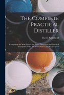 The Complete Practical Distiller: Comprising the Most Perfect and Exact Theoretical and Practical Description of the art of Distillation and Rectificiation
