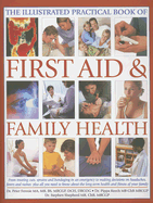 The Complete Practical Manual of First Aid and Family Health: A Practical Sourcebook for All the Family's Home Health and Emergency First Aid Needs