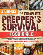 The Complete Prepper's Survival Food Bible: Stockpile and Store Long-Term Supplies Without Electricity, Master All Food Preservation Techniques and Prepare Your Family for the Worst-Case Scenario!