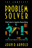 The Complete Problem Solver: A Total System for Competitive Decision Making - Arnold, John D