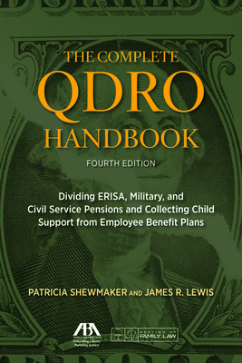 The Complete QDRO Handbook: Dividing ERISA, Military, and Civil Service Pensions and Collecting Child Support from Employee Benefit Plans - Carrad, David Clayton