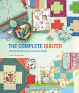 The Complete Quilter: Essential Techniques, Tricks and Tested Methods