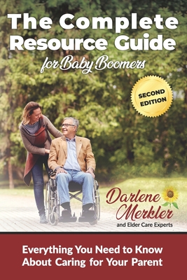 The Complete Resource Guide for Baby Boomers: Everything You Need to Know About Caring for Your Parent - Merkler, Darlene