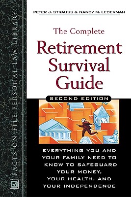 The Complete Retirement Survival Guide: Everything You Need to Know to Safeguard Your Money, Your Health, and Your Independence - Strauss, Peter J, LL, and Lederman, Nancy M