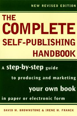 The Complete Self-Publishing Handbook: A Step-By-Step Guide to Producing and Marketing Your Own Book in Paper or - Brownstone, David M, and Franck, Irene M