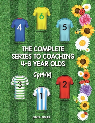 The Complete Series to Coaching 4-6 Year Olds: Spring - Hughes, Chris