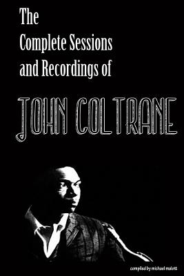 The Complete Sessions & Recordings of John Coltrane - Malott, Michael