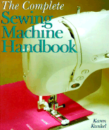 The Complete Sewing Machine Handbook - Kunkel, Karen E
