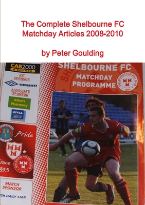 The Complete Shelbourne FC Matchday Articles 2008-2010 - Goulding, Peter