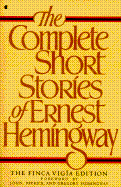 The Complete Short Stories of Ernest Hemingway - Hemingway, Ernest, and Hemingway, John (Foreword by), and Hemingway, Gregory H (Foreword by)