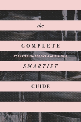 The Complete Smartist Guide: Essential Business and Career Tips for Emerging Artists - Puig, Alicia, and Popova, Ekaterina