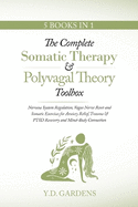 The Complete Somatic Therapy & Polyvagal Theory Toolbox: Nervous System Regulation, Vagus Nerve Reset and Somatic Exercises for Anxiety Relief, Trauma & PTSD Recovery and Mind-Body Connection: Nervous System Regulation, Vagus Nerve Reset and Somatic...