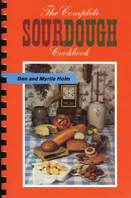 The Complete Sourdough Cookbook - Holm, Don, and Holm, Myrtle