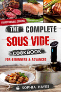 The Complete Sous Vide Cookbook For Beginners & Advanced: Quick & Easy Sous Vide Recipes For Effortless Cooking