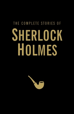 The Complete Stories of Sherlock Holmes - Doyle, Arthur Conan, Sir