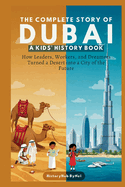The Complete Story of DUBAI: A Kids' History Book: How Leaders, Workers, and Dreamers Turned a Desert into a City of the Future