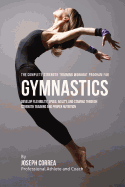 The Complete Strength Training Workout Program for Gymnastics: Develop Flexibility, Speed, Agility, and Stamina Through Strength Training and Proper Nutrition