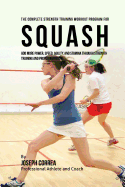 The Complete Strength Training Workout Program for Squash: Add more power, speed, agility, and stamina through strength training and proper nutrition