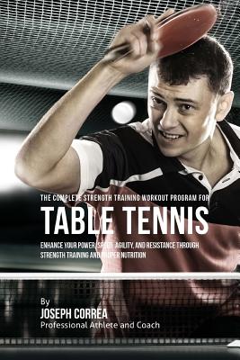 The Complete Strength Training Workout Program for Table Tennis: Enhance your power, speed, agility, and resistance through strength training and proper nutrition - Correa (Professional Athlete and Coach)