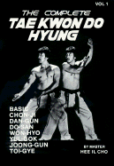 The Complete Tae Kwon Do Hyung, Volume 1 - Cho, Hee Il