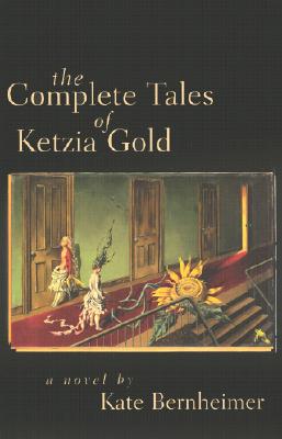 The Complete Tales of Ketzia Gold - Bernheimer, Kate