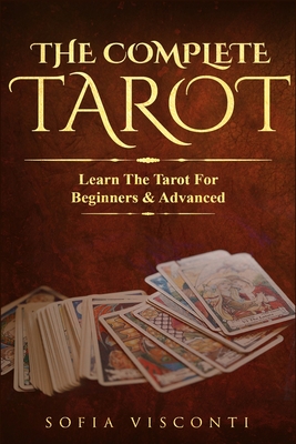 The Complete Tarot: Learn The Tarot For Beginners & Advanced (2-in-1 bundle) - Visconti, Sofia