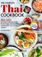 The Complete Thai Cookbook: 1000 Days Of Simple And Delicious Traditional And Modern Recipes For Thai Cuisine Lovers With Full Color Pictures