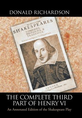 The Complete Third Part of Henry Vi: An Annotated Edition of the Shakespeare Play - Richardson, Donald, Dr.