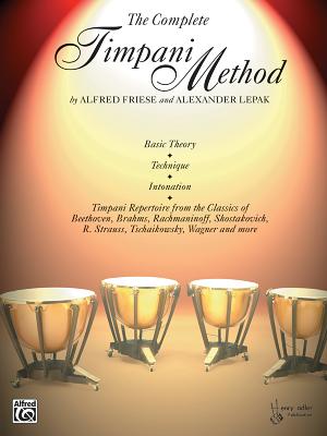 The Complete Timpani Method: Basic Theory * Technique * Intonation * Timpani Repertoire from the Classics - Friese, Alfred, and Lepak, Alexander