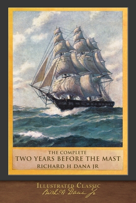 The Complete Two Years Before the Mast: Illustrated Classic - Dana, Richard Henry