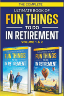 The Complete Ultimate Book of Fun Things to Do in Retirement: Volume 1 & 2