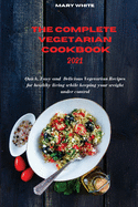 The Complete Vegetarian Cookbook 2021: Quick, Easy and Healthy Delicious Vegetarian Quinoa Recipes for healthy living while keeping your weight under control