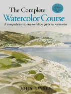 The Complete Watercolor Course: A Comprehensive, Easy-To-Follow Guide to Watercolor