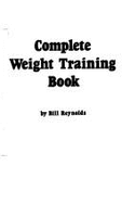 The Complete Weight Training Book - Reynolds, Bill