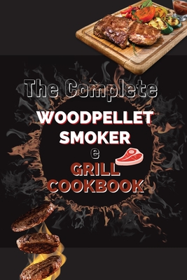The Complete Wood Pellet Smoker & Grill Cookbook: The Art of Smoking Meat Like a Pro - Williams, Aaron