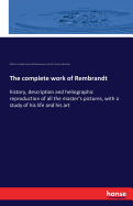 The complete work of Rembrandt: history, description and heliographic reproduction of all the master's pictures, with a study of his life and his art