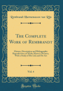 The Complete Work of Rembrandt, Vol. 4: History, Description and Heliographic Reproduction of All the Master's Pictures, with a Study of His Life and His Art (Classic Reprint)