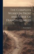 The Complete Works In Prose And Verse Of Francis Quarles; Volume 1