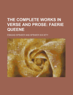 The Complete Works in Verse and Prose; Faerie Queene